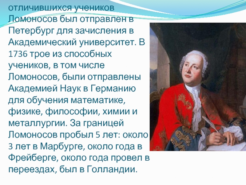  В 1735 в числе наиболее отличившихся учеников Ломоносов был отправлен в Петербург для зачисления в Академический университет.