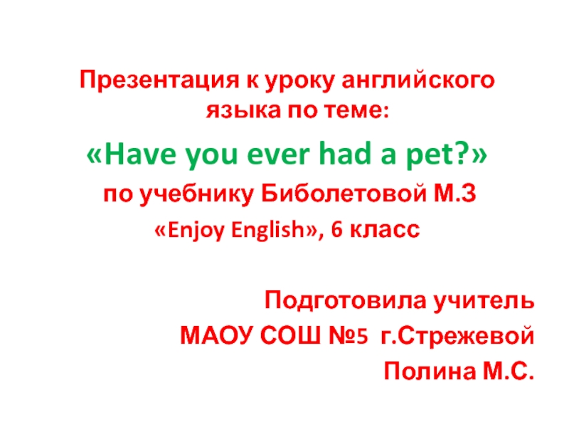 Презентация к уроку английского языка по теме:«Have you ever had a pet?» по учебнику Биболетовой М.З «Enjoy