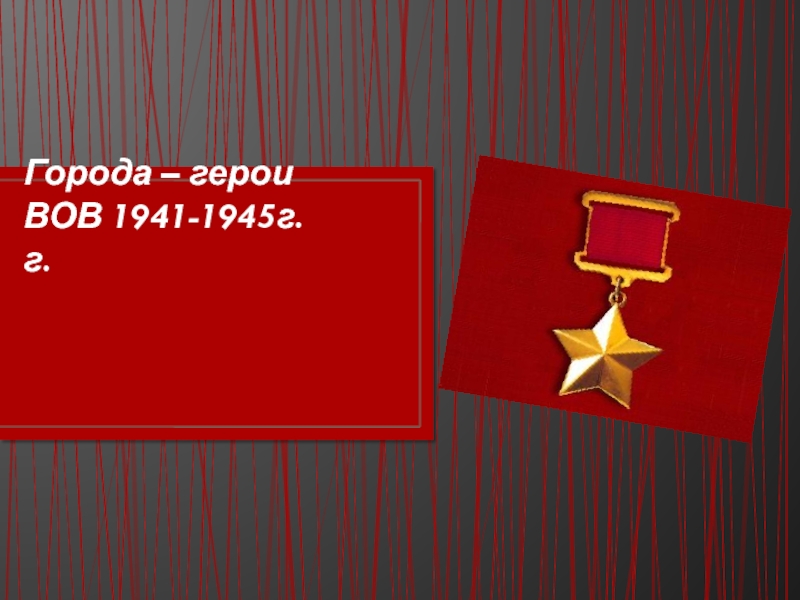 Презентация Города – герои ВОВ 1941-1945г.г