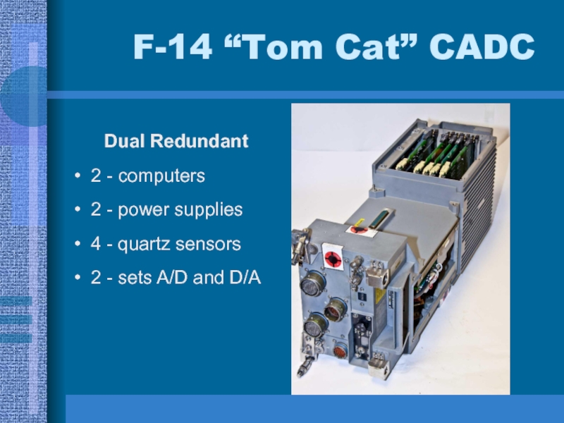 F-14 “Tom Cat” CADC
Dual Redundant
2 - computers
2 - power supplies
4 - quartz