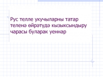 Рус телле укучыларны татар телен? ?йр?т?д? кызыксындыру чарасы буларак уеннар. Презентация.