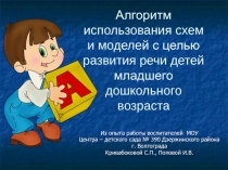 Алгоритм использования схем и моделей с целью развития речи детей младшего дошкольного возраста.