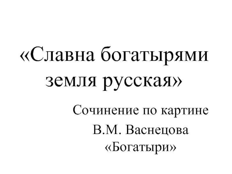 Презентация Сочинение по картине В.М. Васнецова «Богатыри»
