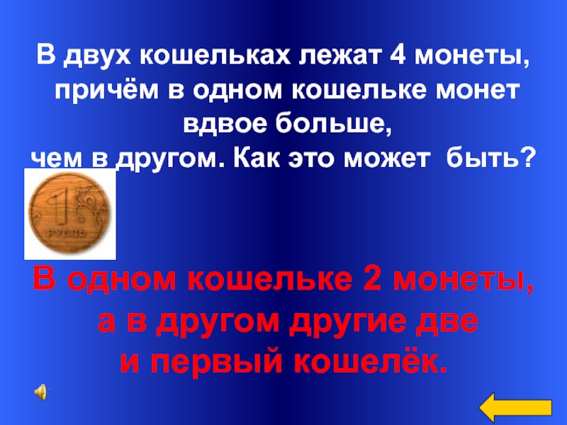 Вдвое больше. В одном кошельке 4 монеты причём двух кошельках лежат вдвое больше. В двух кошельках 4 монеты. Есть 2 кошелька и 2 монеты. В двух кошельках лежат 2 монеты причём в одном.