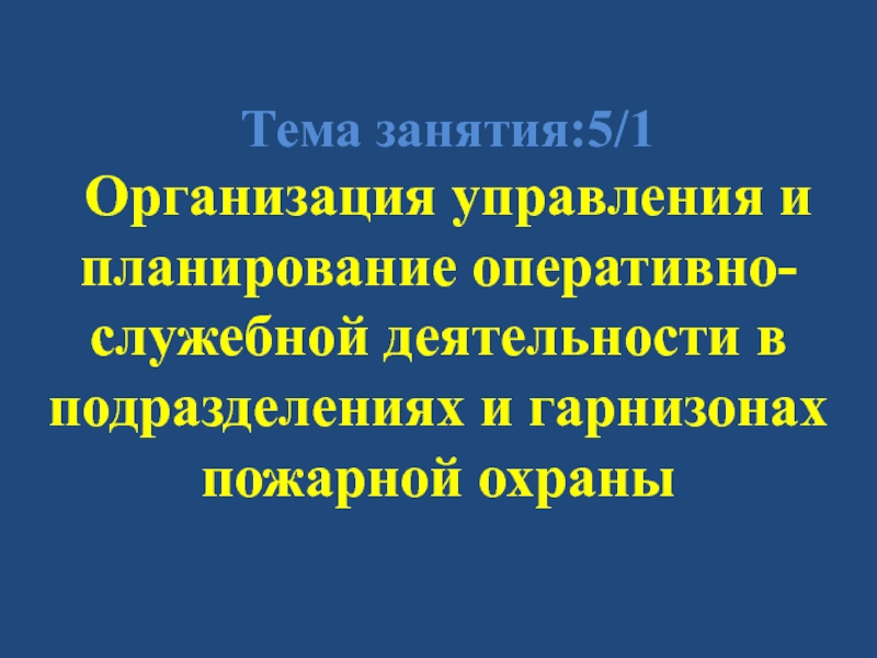 Тема занятия:5/1
Организация управления и планирование оперативно-служебной