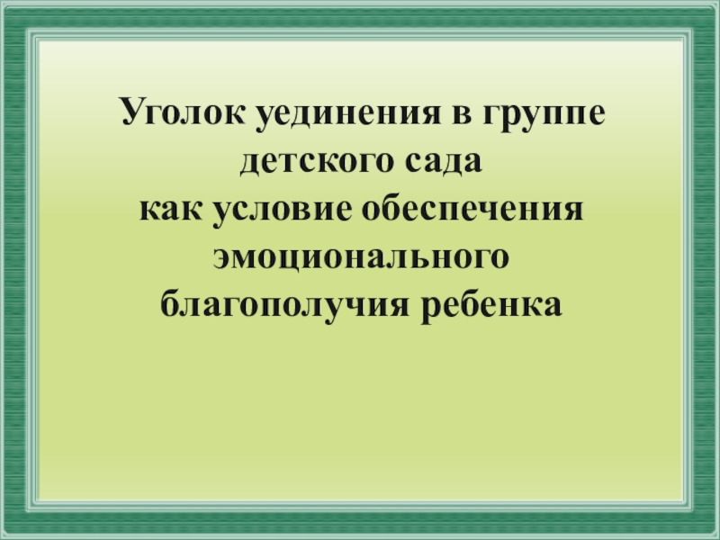 Уголок уединения в группе детского сада
как условие обеспечения эмоционального