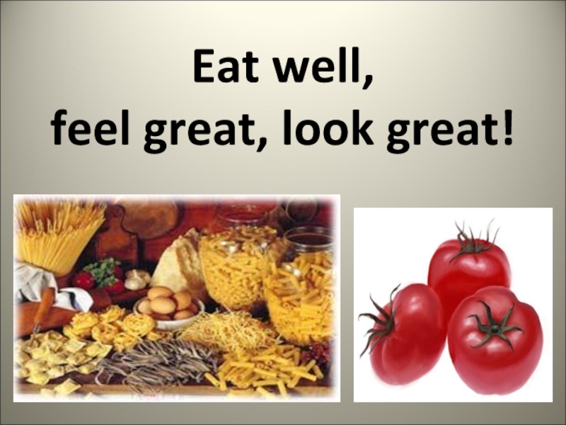 Eat well, feel great, look great!