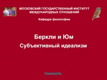 Беркли и Юм Субъективный идеализм
МОСКОВСКИЙ ГОСУДАРСТВЕННЫЙ ИНСТИТУТ