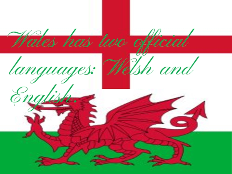 Wales has two official languages: Welsh and English.