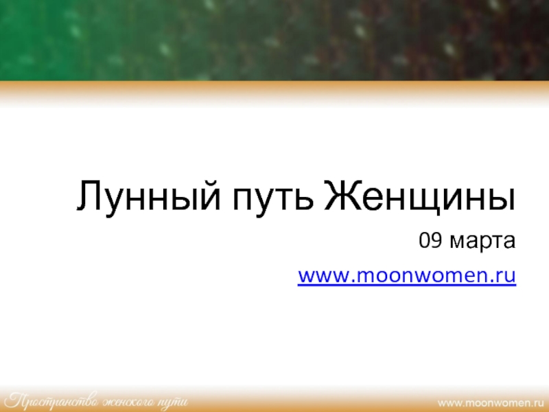 Презентация Лунный путь Женщины
09 марта
www.moonwomen.ru