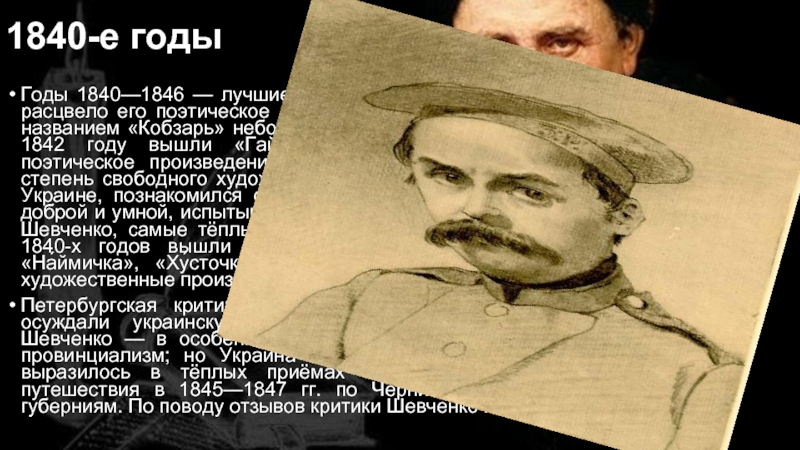 1840-е годы Годы 1840—1846 — лучшие в жизни Шевченко. В этот период расцвело его поэтическое дарование. В