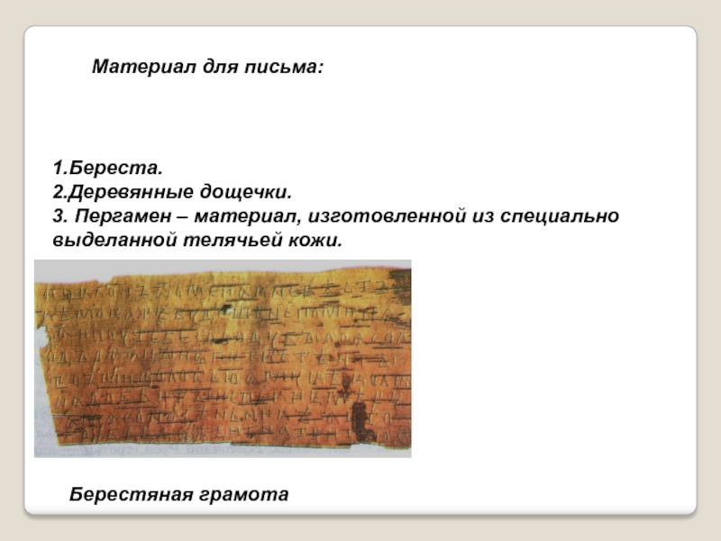 Культура Руси IX -начала XII века Материал для письма:1.Береста.2.Деревянные дощечки.3. Пергамен – материал, изготовленной из специально выделанной телячьей кожи.Берестяная грамота Материал для письма:1.Береста.2.Деревянные дощечки.3. Пергамен – материал, изготовленной из специально выделанной телячьей кожи.Берестяная грамота