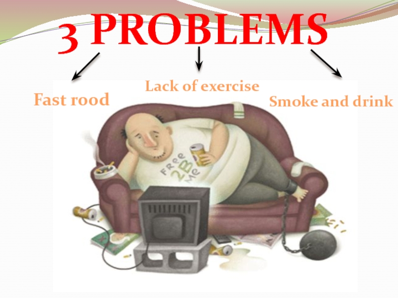 3 PROBLEMSFast roodLack of exerciseSmoke and drink