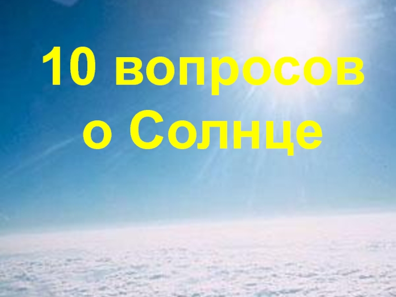 Презентация 10 вопросов о Солнце