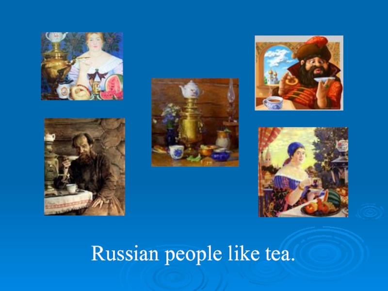 Russian people like tea.