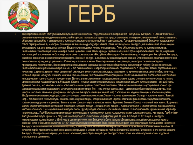 ГЕРБГосударственный герб Республики Беларусь является символом государственного суверенитета Республики Беларусь. В нем запечатлены основные национальные духовные ценности