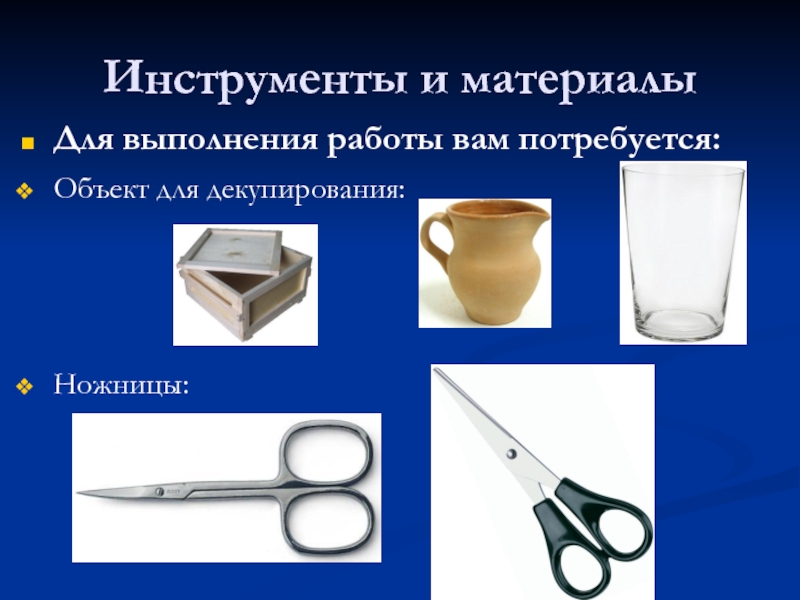 Инструменты и материалыДля выполнения работы вам потребуется:Объект для декупирования: Ножницы: