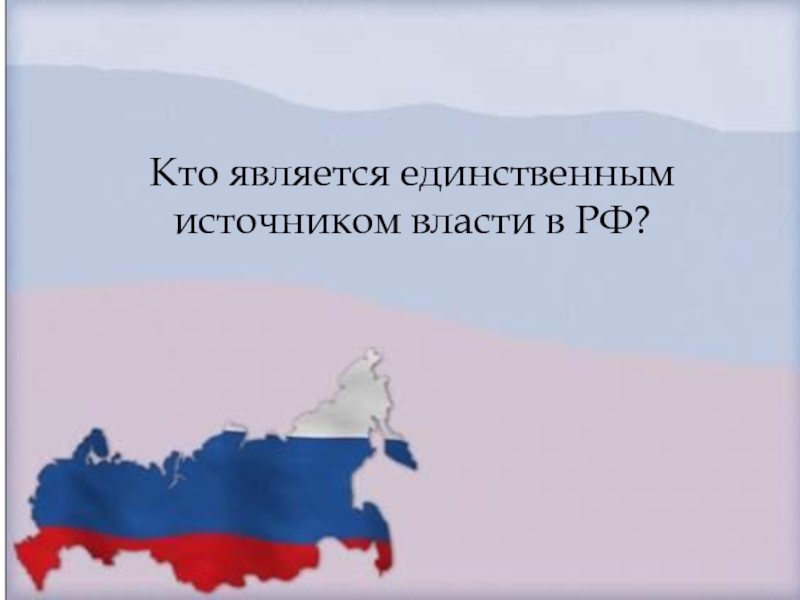 Кто является единственным источником власти в РФ?