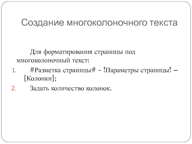 Создание многоколоночного текста		Для форматирования страницы под многоколоночный текст:  #Разметка страницы# - !Параметры страницы! – [Колонки];