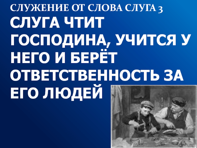 Презентация СЛУЖЕНИЕ ОТ СЛОВА СЛУГА 3 СЛУГА ЧТИТ ГОСПОДИНА, УЧИТСЯ У НЕГО И БЕРЁТ