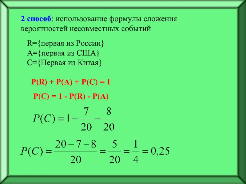 2 способ: использование формулы сложения вероятностей несовместных событийR={первая из России}A={первая из США}C={Первая из Китая}P(R) + P(A) +