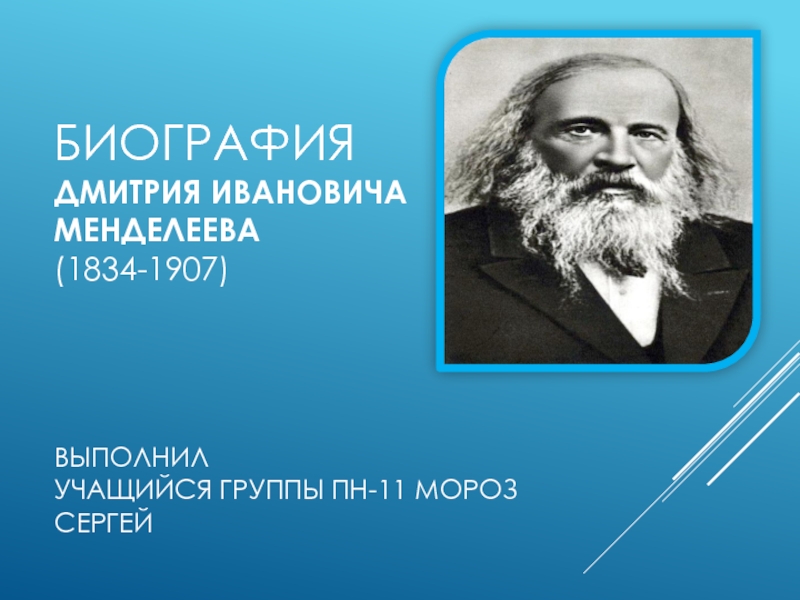 Презентация Биография Дмитрия Ивановича менделеева (1834-1907 ) выполнил учащийся группы