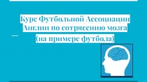 Курс Футбольной Ассоциации Англии по сотрясению мозга
(на примере футбола)