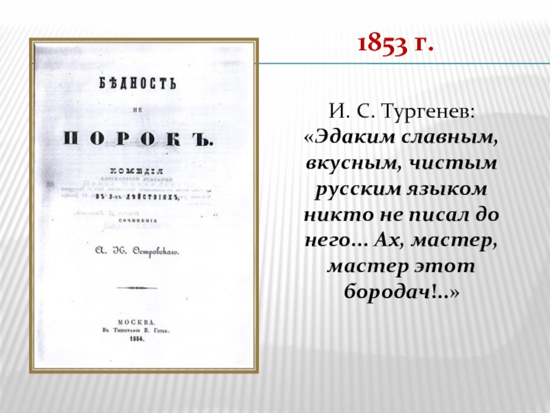 1853 г.И. С. Тургенев: «Эдаким славным, вкусным, чистым русским языком никто не писал до него... Ах, мастер,