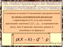 Где q=1-p.
16. РАСПРЕДЕЛЕНИЕ ПО ЗАКОНУ
ГЕОМЕТРИЧЕСКОЙ ПРОГРЕССИИ
Случайная