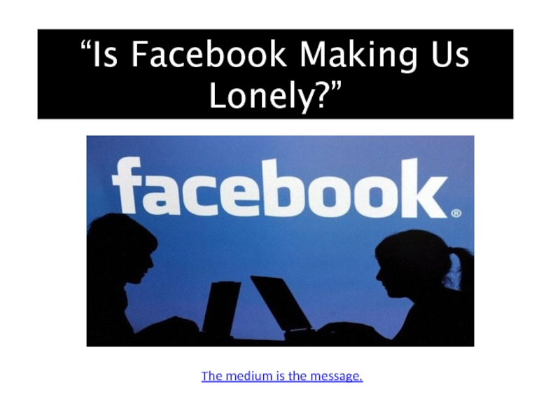 “Is Facebook Making Us Lonely?”
