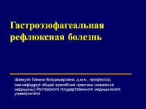 Гастроэзофагеальная рефлюксная болезнь
Шавкута Галина Владимировна, д.м.н.,