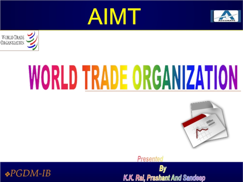 Презентация WORLD TRADE ORGANIZATION
Presented
By
K.K. Rai, Prashant And Sandeep
PGDM-IB