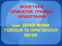 ФОНЕТИКА. ОРФОЕПІЯ. ГРАФІКА. ОРФОГРАФІЯ