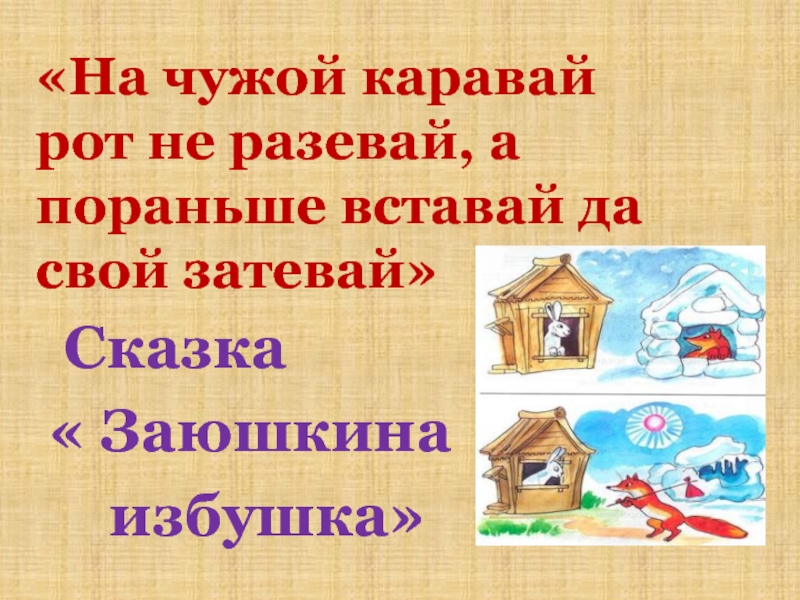 «На чужой каравай  рот не разевай, а пораньше вставай да свой затевай» Сказка « Заюшкина