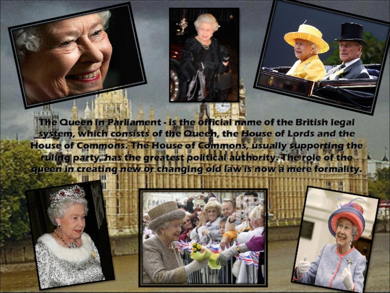 The Queen in Parliament - is the official name of the British legal system, which consists of