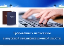 1
Требования к написанию
выпускной квалификационной работы
