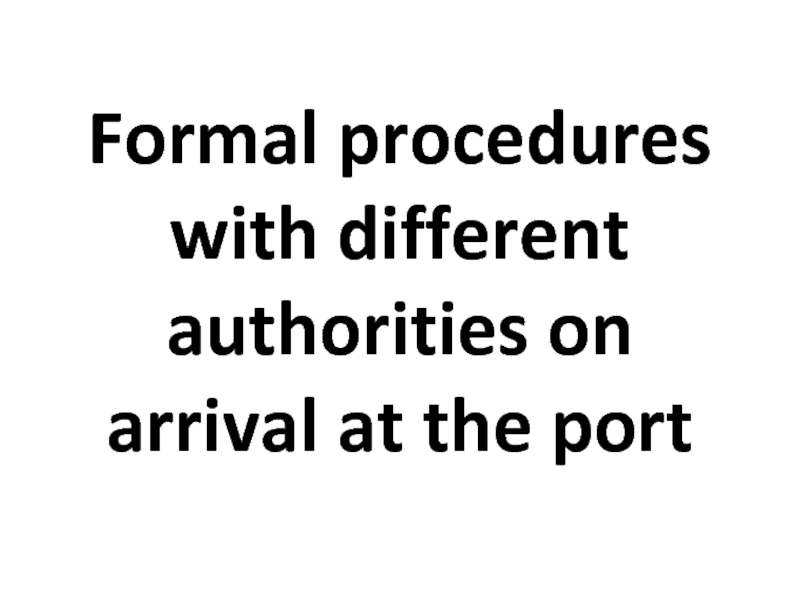 Formal procedures with different authorities on arrival at the port