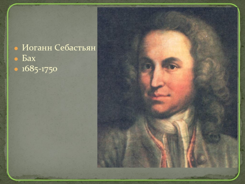 Иоганн СебастьянБах1685-1750Иоганн Себастьян Бах родился в 1685 году в небольшом немецком городке Эйзенахе. Предки Баха славились своей