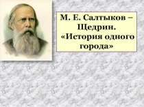 М. Е. Салтыков – Щедрин.
История одного города