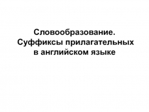 Словообразование. Суффиксы прилагательных в английском языке