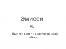 Эмиссия.
Выпуск денег в хозяйственный оборот
