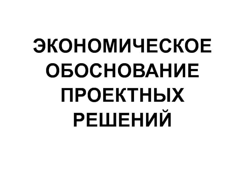 ЭКОНОМИЧЕСКОЕ
ОБОСНОВАНИЕ
ПРОЕКТНЫХ
РЕШЕНИЙ