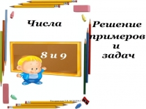 Числа 8 и 9. Решение примеров и задач 1 класс