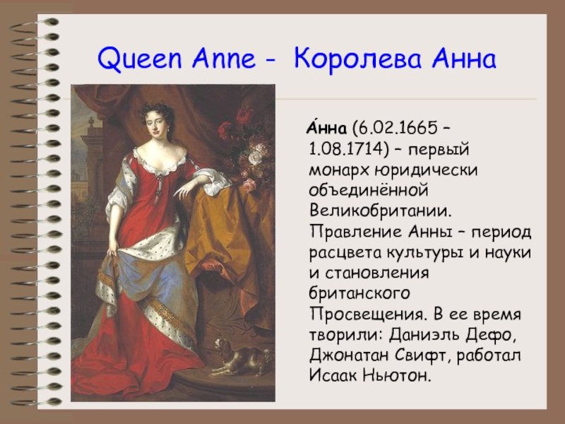 Queen Anne - Королева Анна   А́нна (6.02.1665 – 1.08.1714) – первый  монарх юридически объединённой