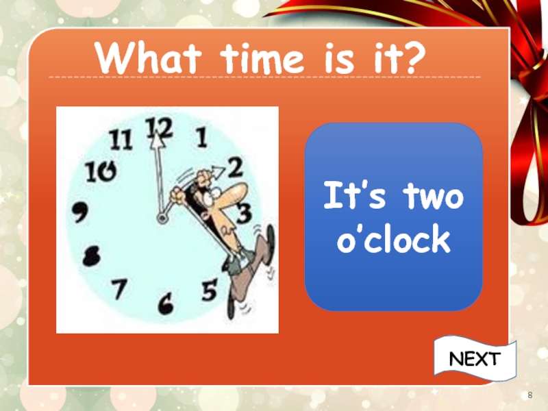 What time is it?It’s two o’clockNEXT