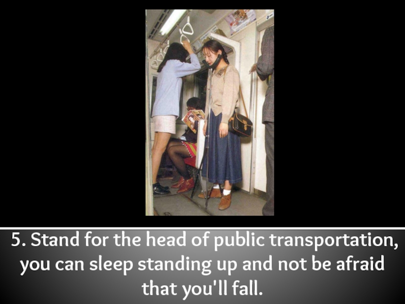 5. Stand for the head of public transportation, you can sleep standing up and not be