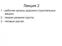 рабочие органы дорожно-строительных машин; 2 - теория резания грунта; 3 - тяговый расчет.