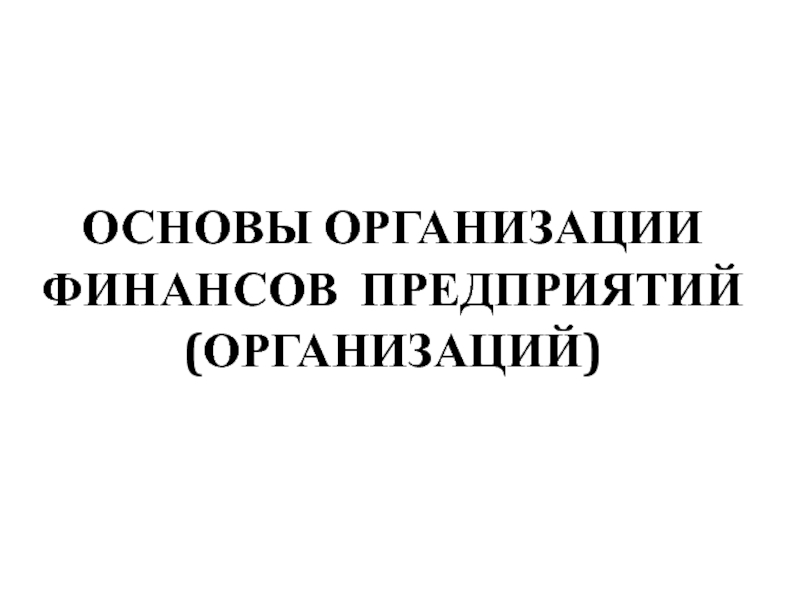 ОСНОВЫ ОРГАНИЗАЦИИ ФИНАНСОВ предприятий (ОРГАНИЗАЦИЙ)