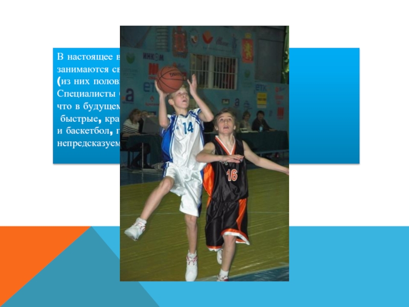 В настоящее время баскетболом в России занимаются свыше 4 миллионов человек (из них половина – школьники).Специалисты баскетбола