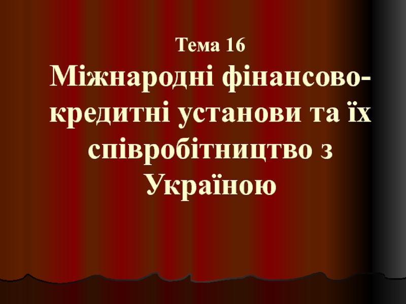 Тема 16 Міжнародні фінансово-кредитні установи та їх співробітництво з Україною